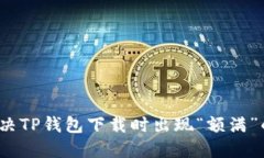 如何解决TP钱包下载时出现“额满”的问题？