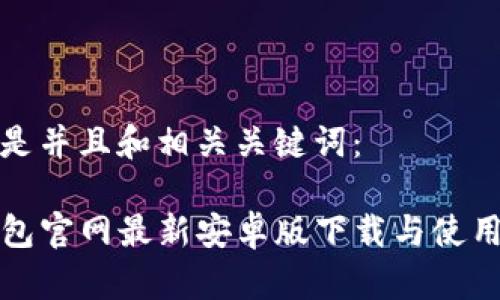 以下是并且和相关关键词：

TP钱包官网最新安卓版下载与使用指南