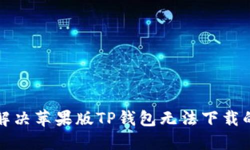 如何解决苹果版TP钱包无法下载的问题