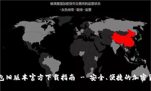 2022 TP钱包旧版本官方下载指南 - 安全、便捷的加密货币管理工具