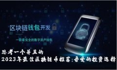 思考一个并且的2023年最佳区块链币推荐：吾爱的