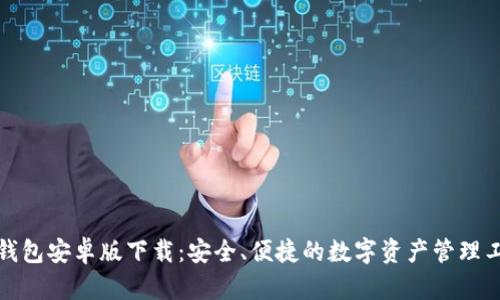 tp钱包安卓版下载：安全、便捷的数字资产管理工具