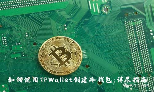 如何使用TPWallet创建冷钱包：详尽指南