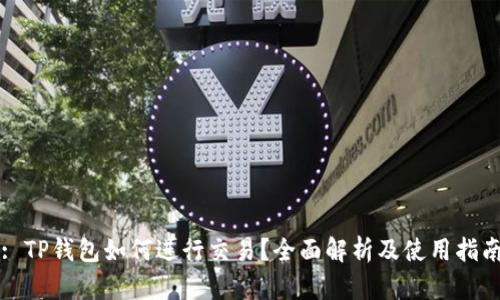 : TP钱包如何进行交易？全面解析及使用指南