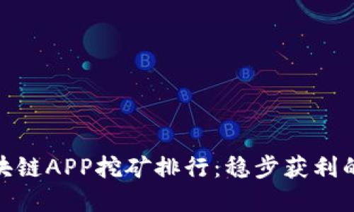最新区块链APP挖矿排行：稳步获利的新选择