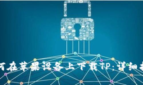 如何在苹果设备上下载TP：详细指南