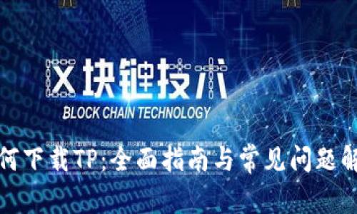 如何下载TP：全面指南与常见问题解答